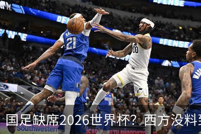 国足缺席2026世界杯？西方没料到，中国包揽三大赛道！