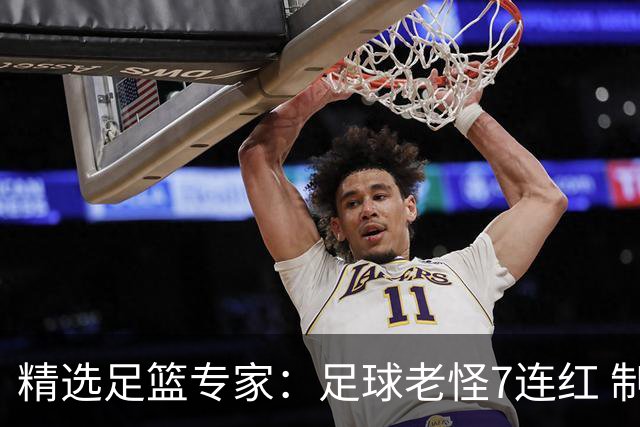 精选足篮专家：足球老怪7连红 制胜足彩6连红