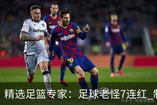 精选足篮专家：足球老怪7连红 制胜足彩6连红
